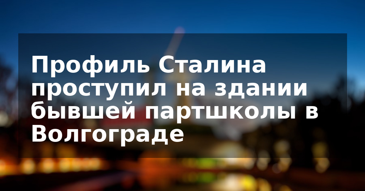 Профиль Сталина проступил на здании бывшей партшколы в Волгограде
