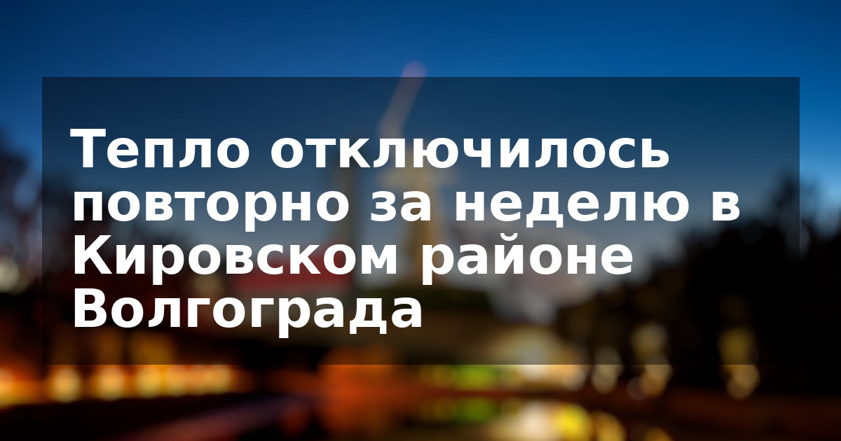 Тепло отключилось повторно за неделю в Кировском районе Волгограда