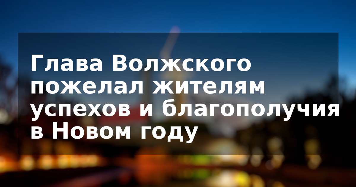 Глава Волжского пожелал жителям успехов и благополучия в Новом году