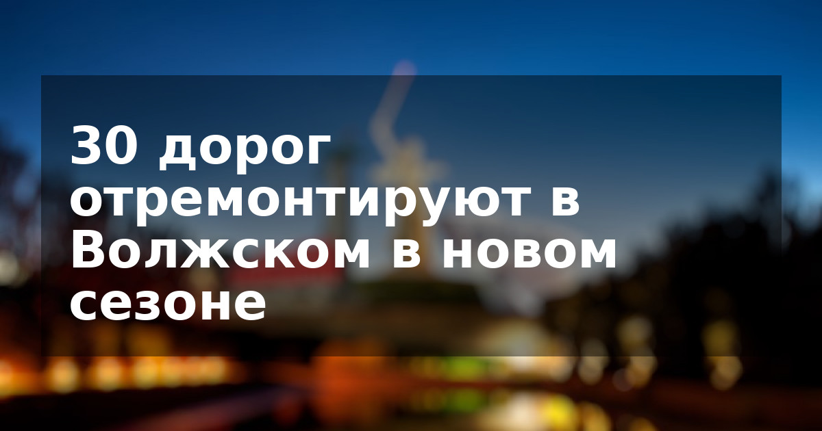 30 дорог отремонтируют в Волжском в новом сезоне
