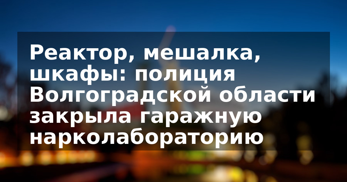 Реактор, мешалка, шкафы: полиция Волгоградской области закрыла гаражную нарколабораторию