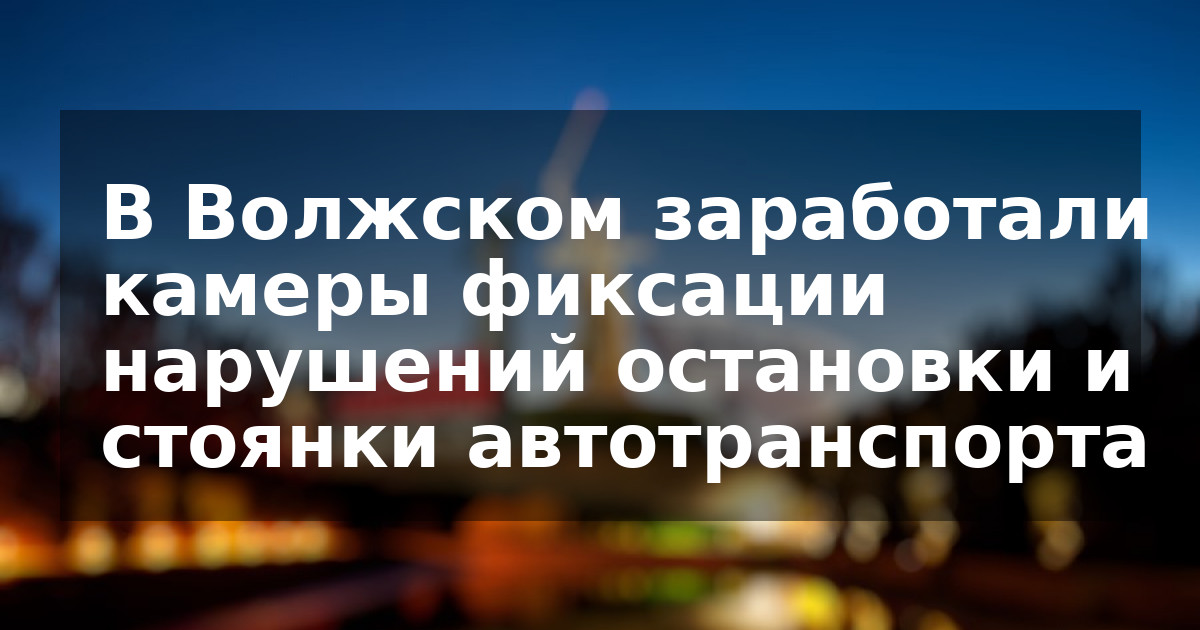 В Волжском заработали камеры фиксации нарушений остановки и стоянки автотранспорта