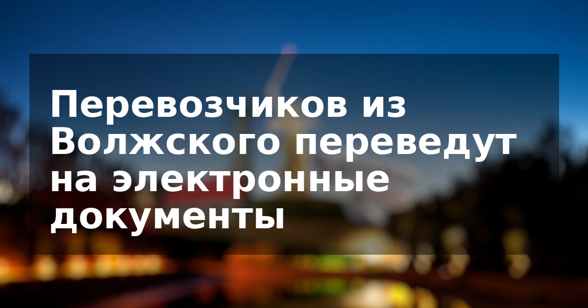 Перевозчиков из Волжского переведут на электронные документы