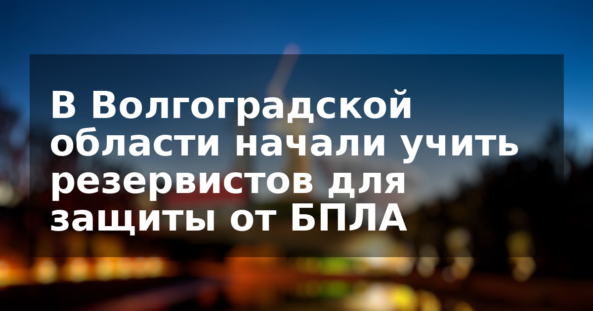 В Волгоградской области начали учить резервистов для защиты от БПЛА