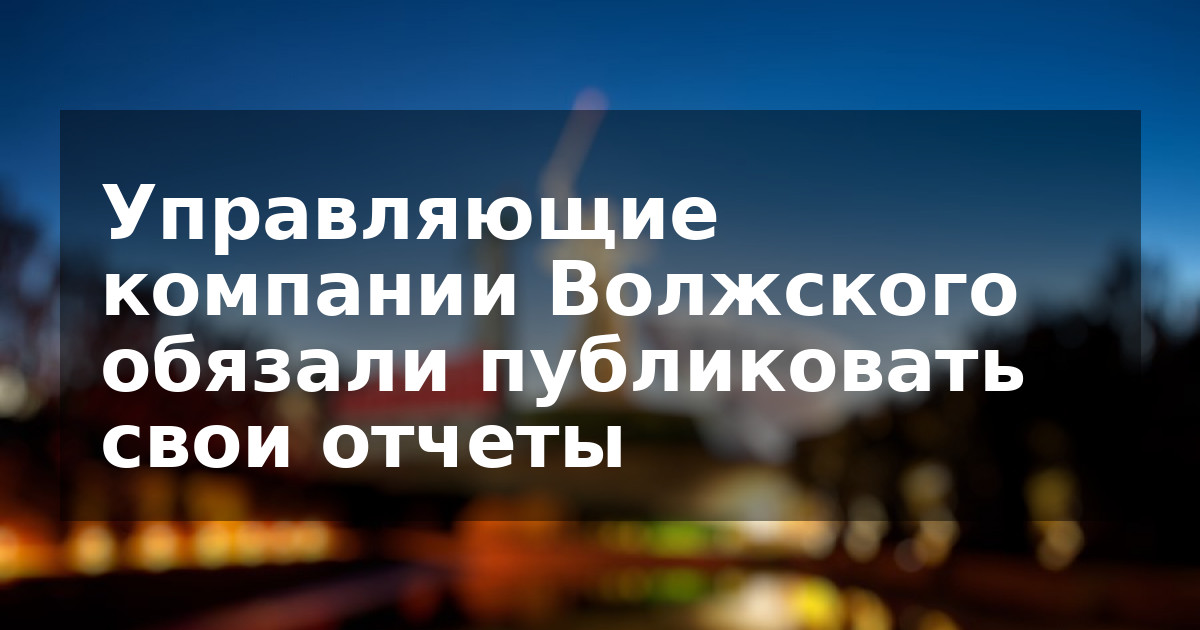 Управляющие компании Волжского обязали публиковать свои отчеты