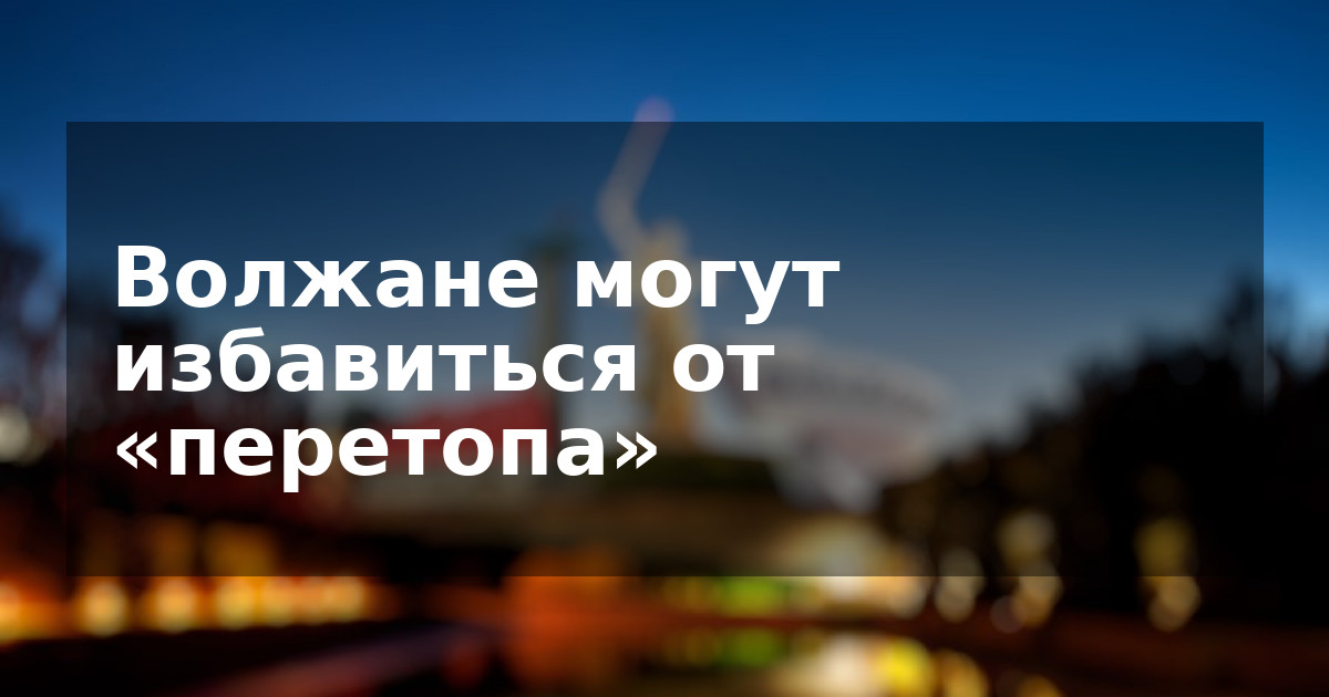 Волжане могут избавиться от «перетопа»