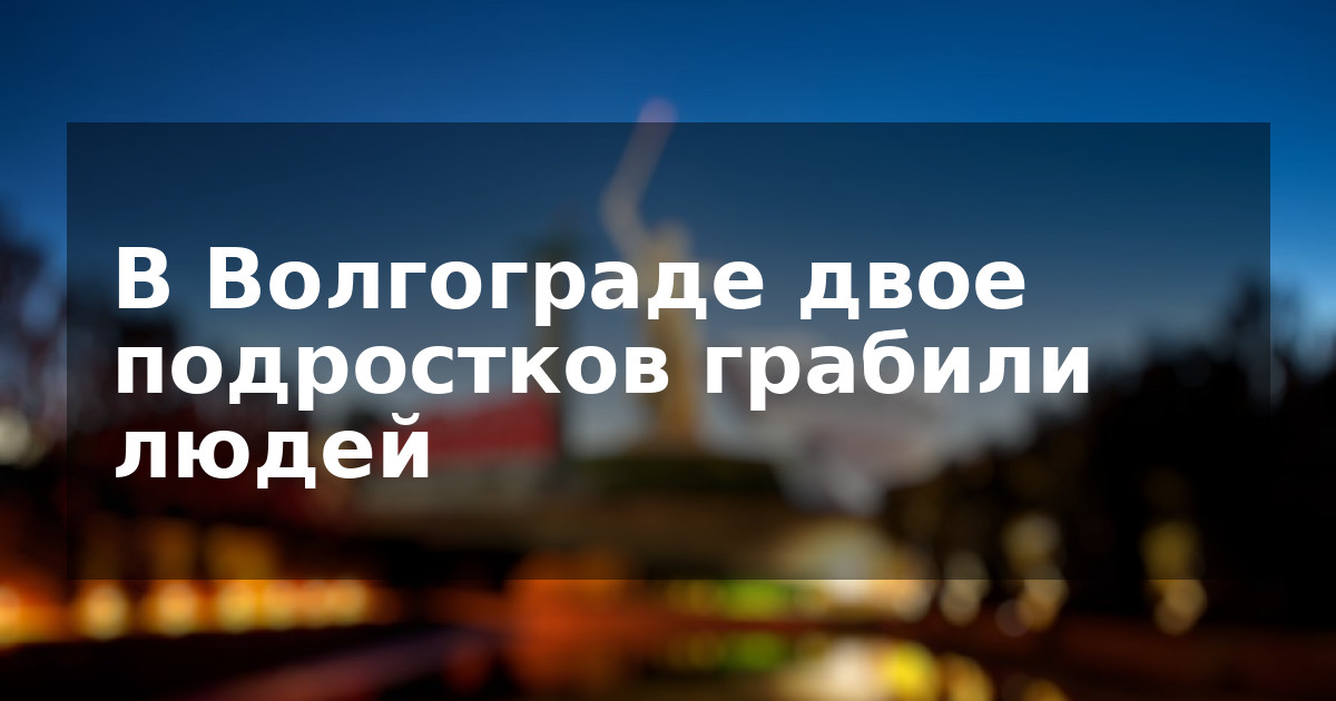 В Волгограде двое подростков грабили людей