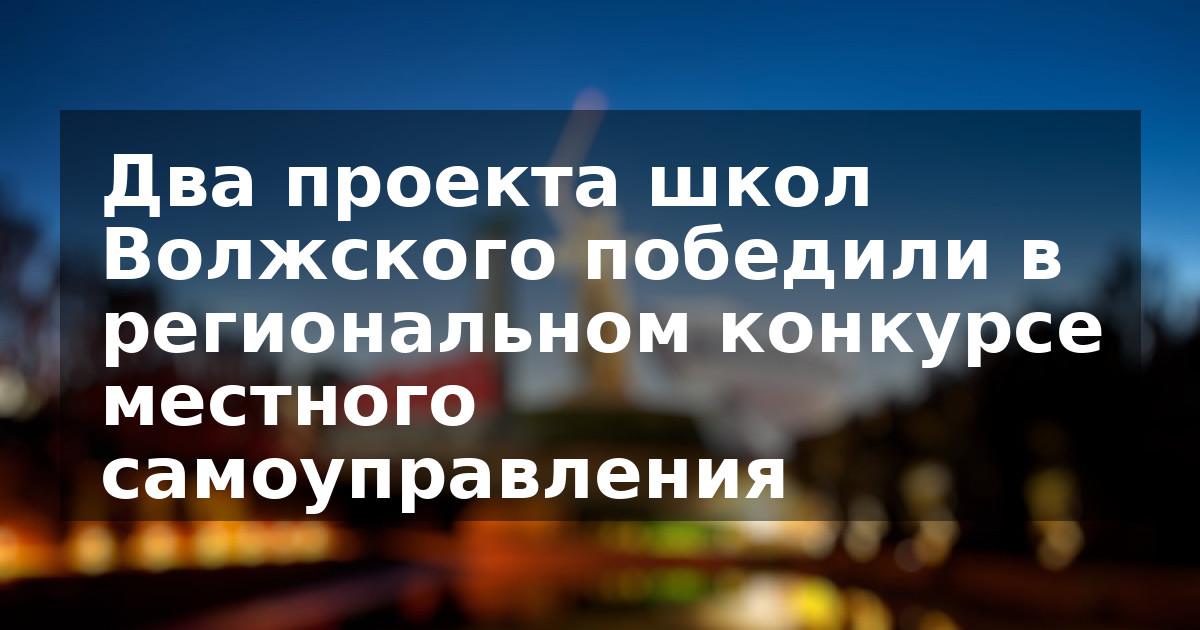 Два проекта школ Волжского победили в региональном конкурсе местного самоуправления