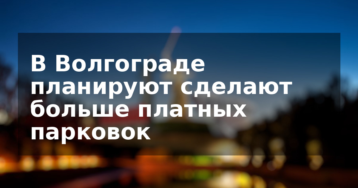 В Волгограде планируют сделают больше платных парковок