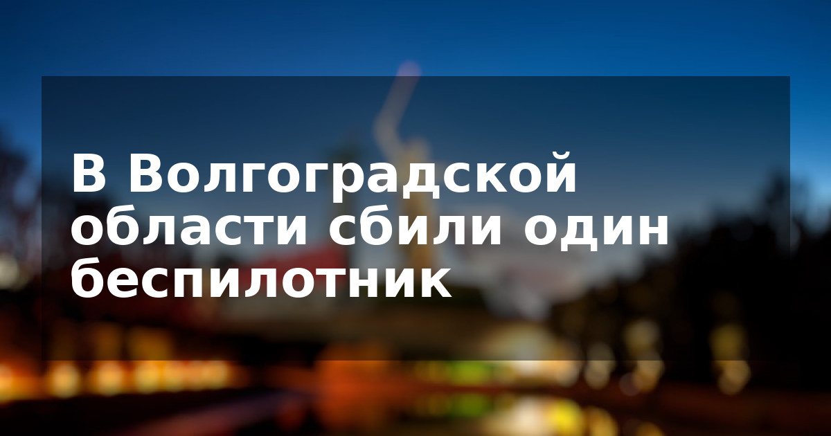 В Волгоградской области сбили один беспилотник