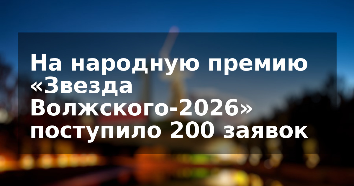 На народную премию «Звезда Волжского-2026» поступило 200 заявок