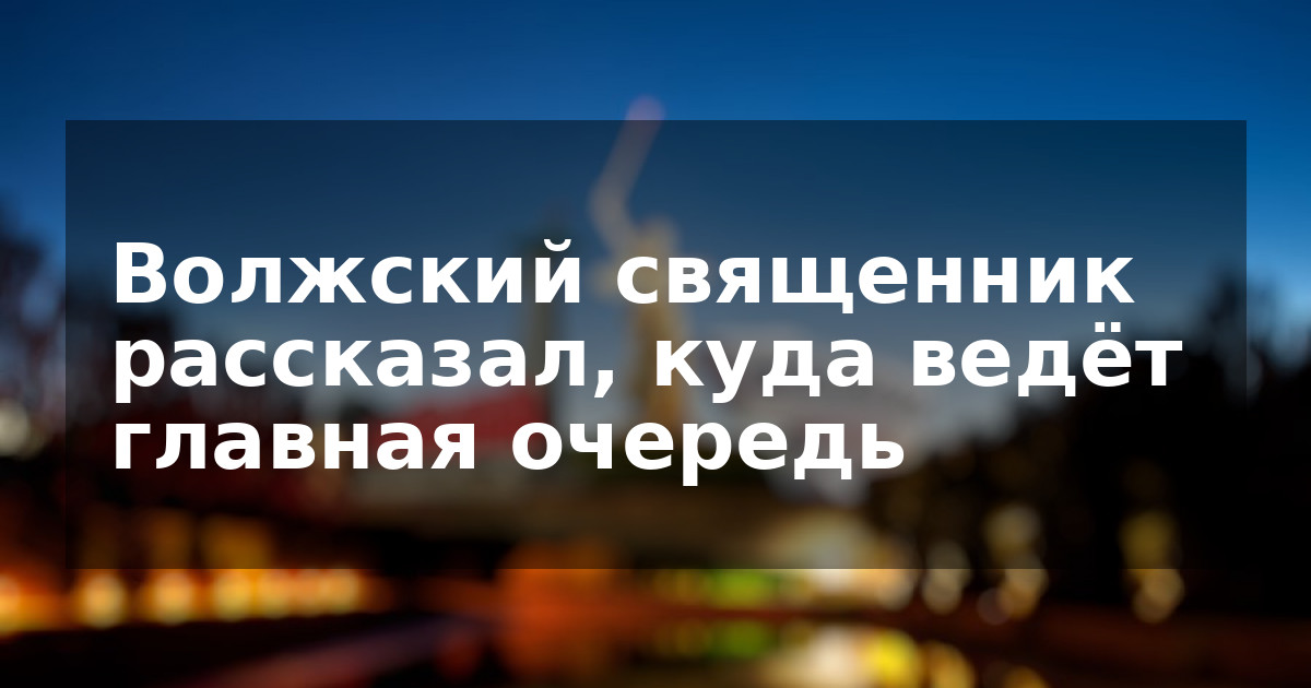 Волжский священник рассказал, куда ведёт главная очередь