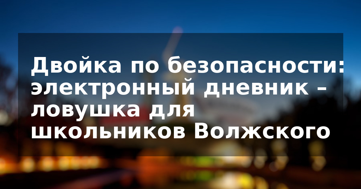 Двойка по безопасности: электронный дневник – ловушка для школьников Волжского