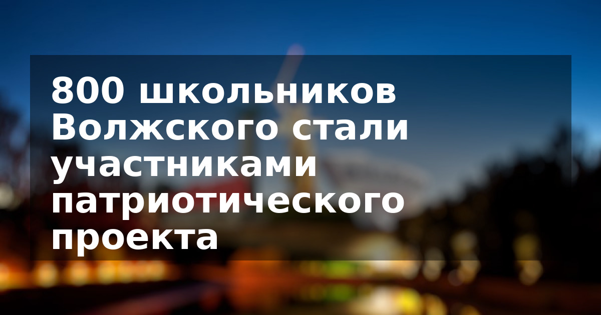 800 школьников Волжского стали участниками патриотического проекта