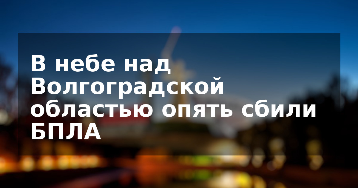 В небе над Волгоградской областью опять сбили БПЛА