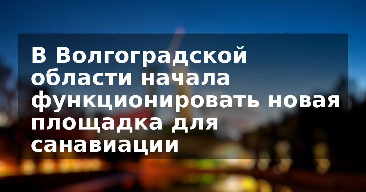 В Волгоградской области начала функционировать новая площадка для санавиации