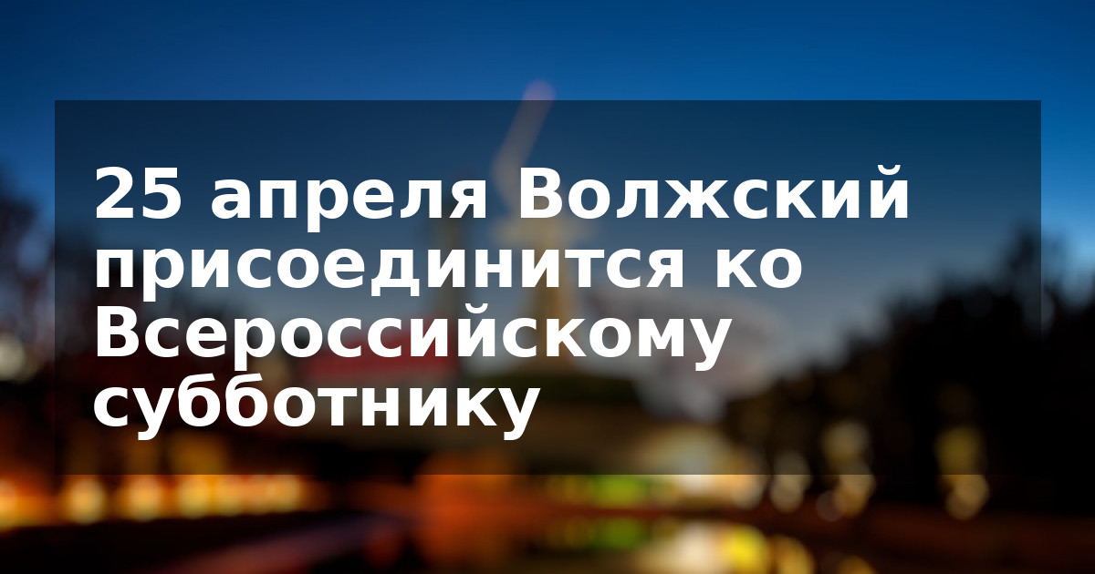 25 апреля Волжский присоединится ко Всероссийскому субботнику