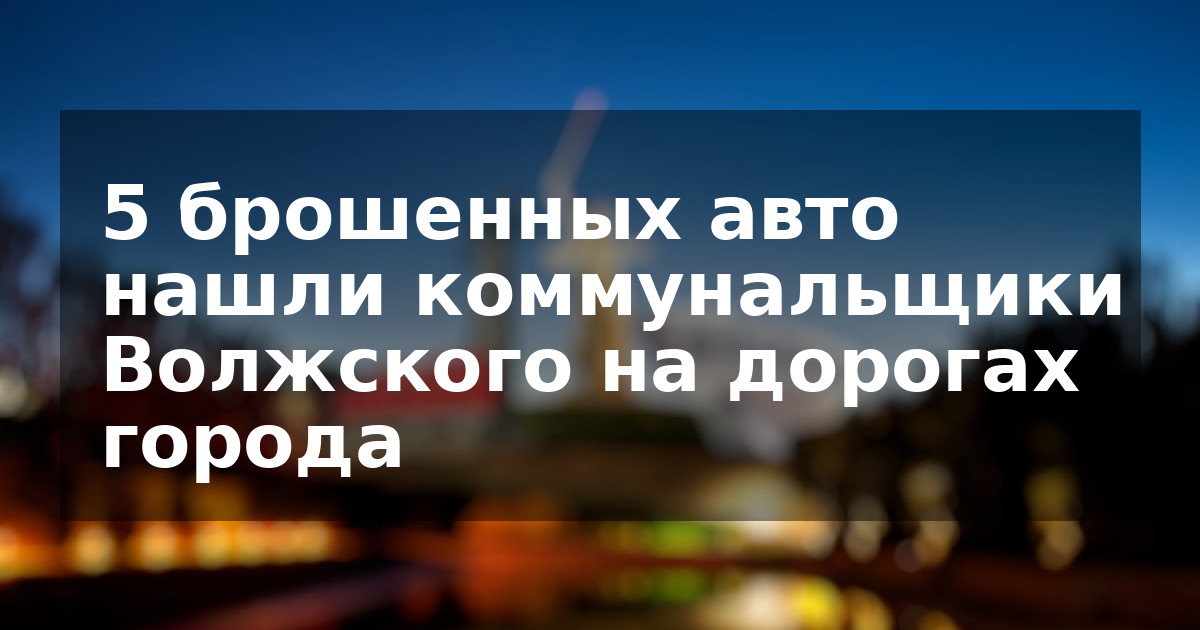 5 брошенных авто нашли коммунальщики Волжского на дорогах города