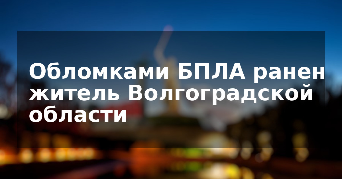 Обломками БПЛА ранен житель Волгоградской области