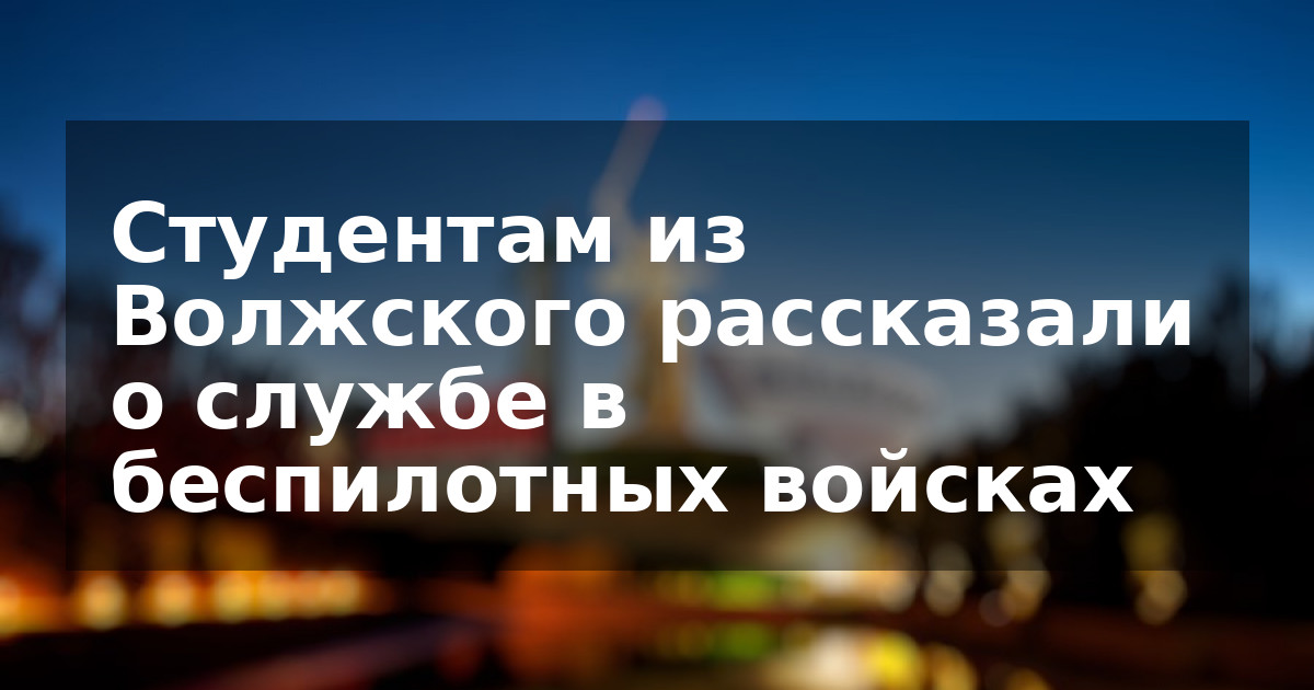 Студентам из Волжского рассказали о службе в беспилотных войсках