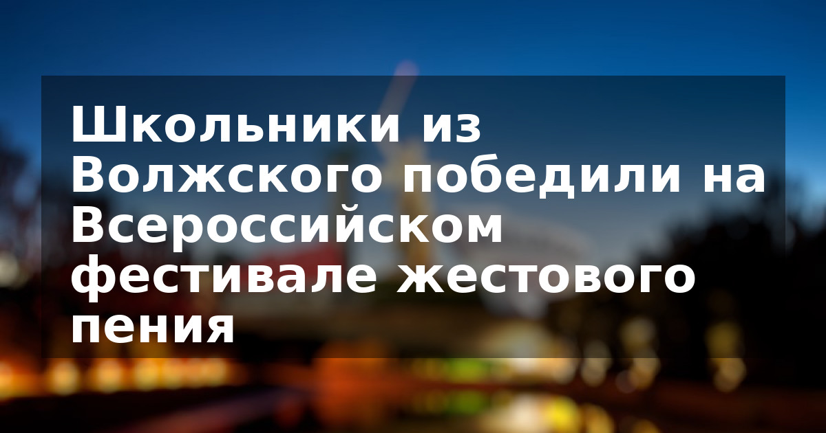 Школьники из Волжского победили на Всероссийском фестивале жестового пения