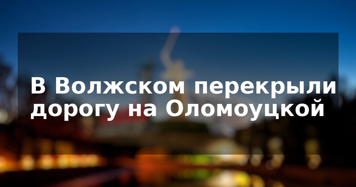 В Волжском перекрыли дорогу на Оломоуцкой