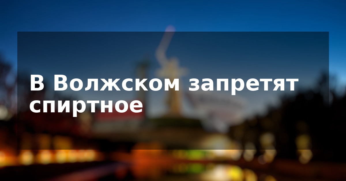 В Волжском запретят спиртное