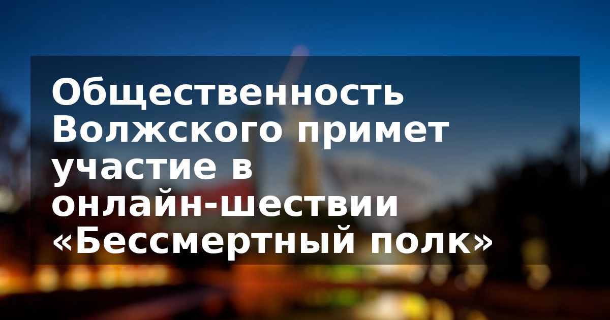 Общественность Волжского примет участие в онлайн-шествии «Бессмертный полк»