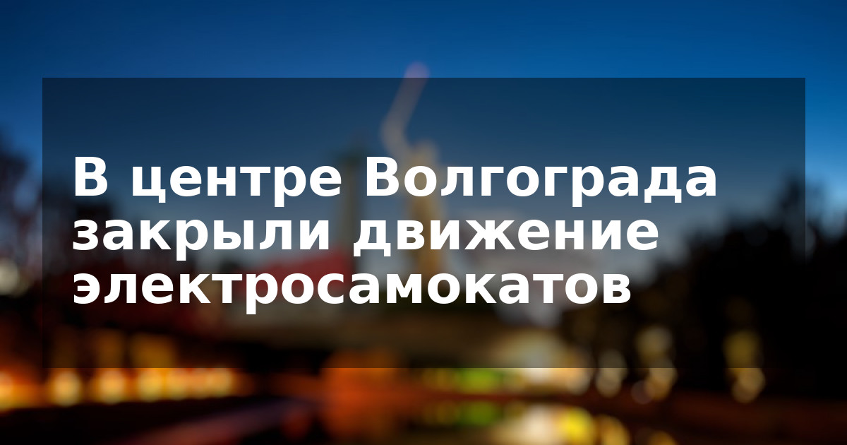 В центре Волгограда закрыли движение электросамокатов