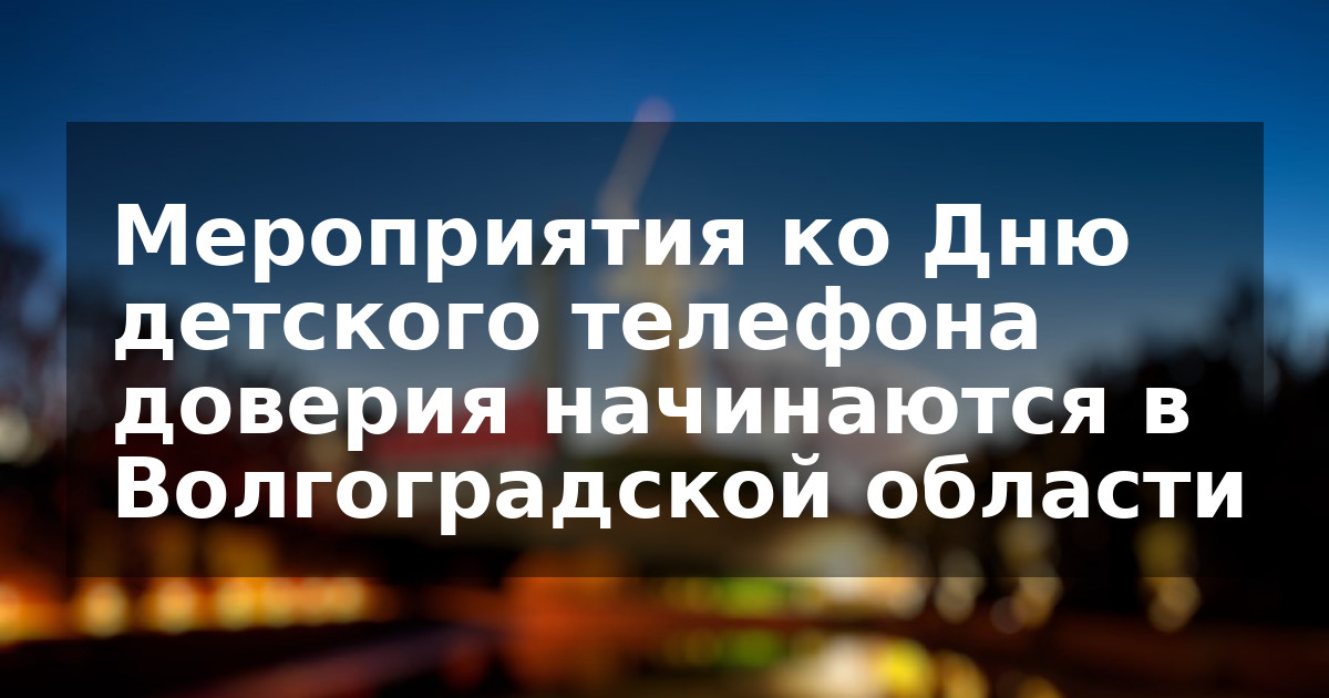 Мероприятия ко Дню детского телефона доверия начинаются в Волгоградской области