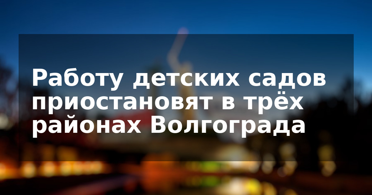 Работу детских садов приостановят в трёх районах Волгограда