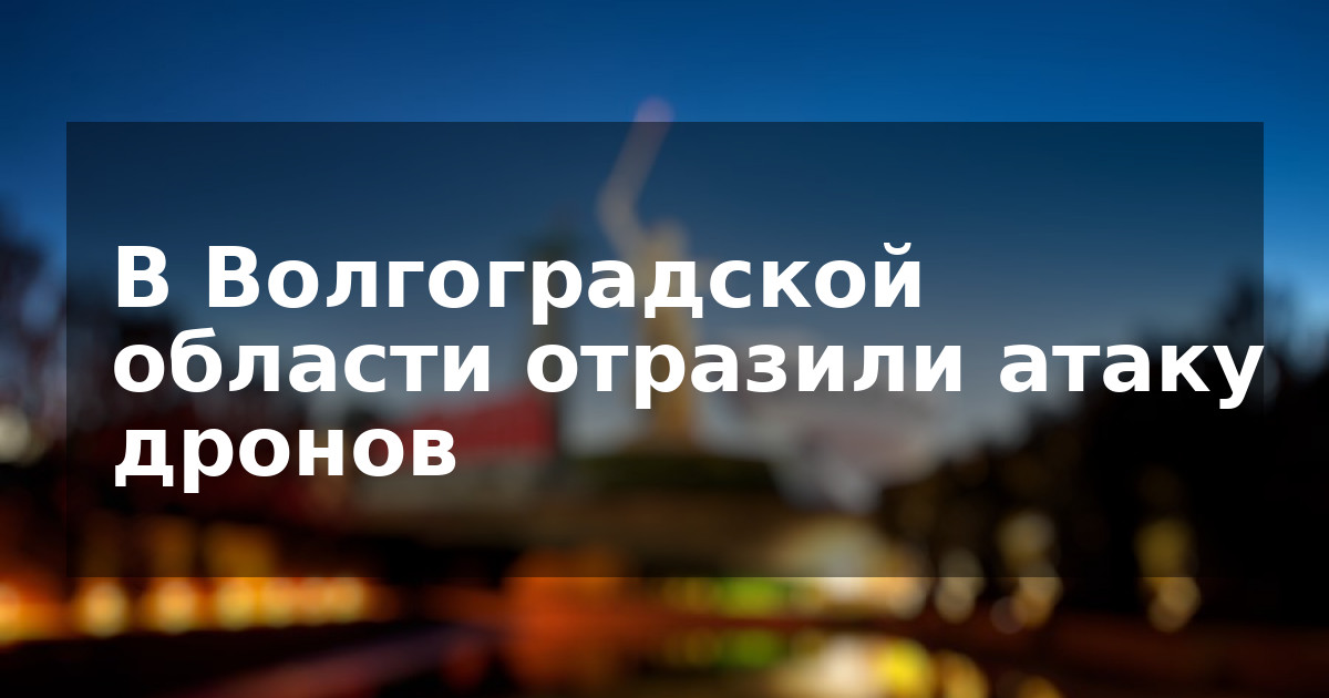В Волгоградской области отразили атаку дронов