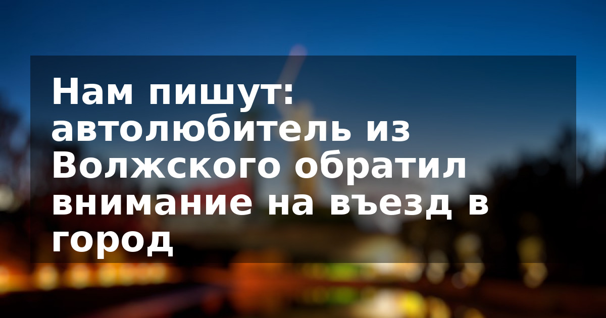 Нам пишут: автолюбитель из  Волжского обратил внимание на въезд в город