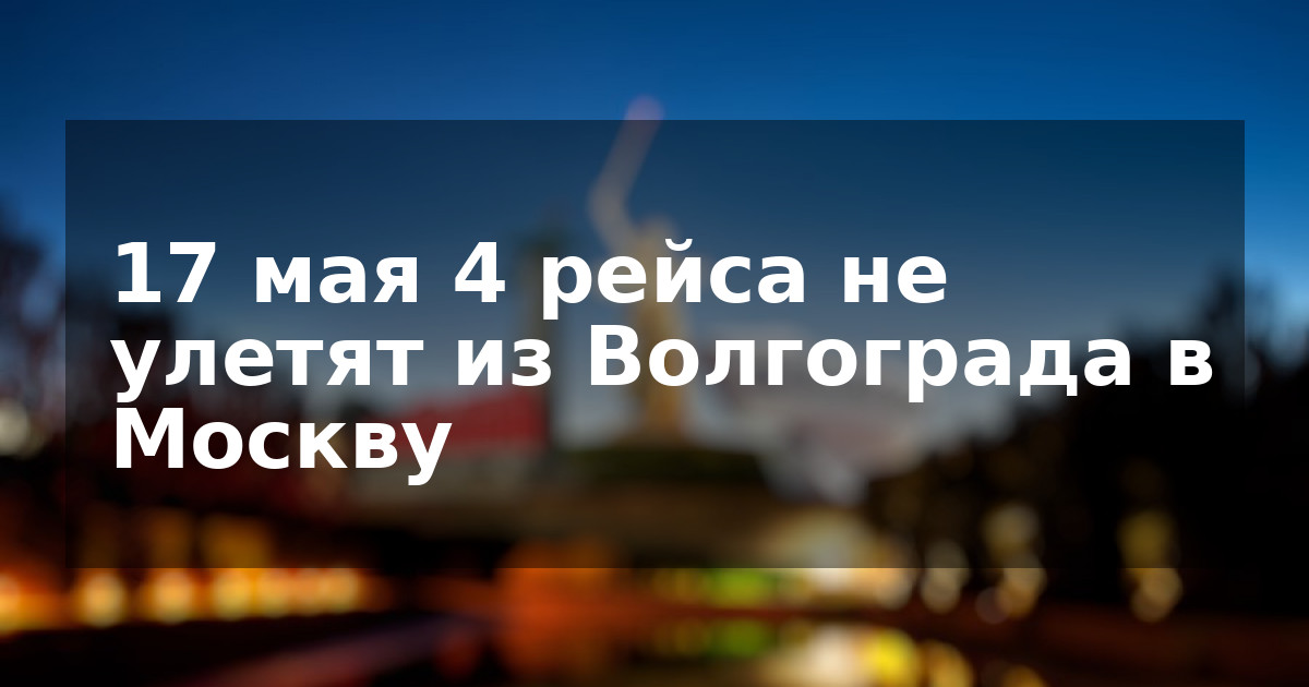 17 мая 4 рейса не улетят из Волгограда в Москву