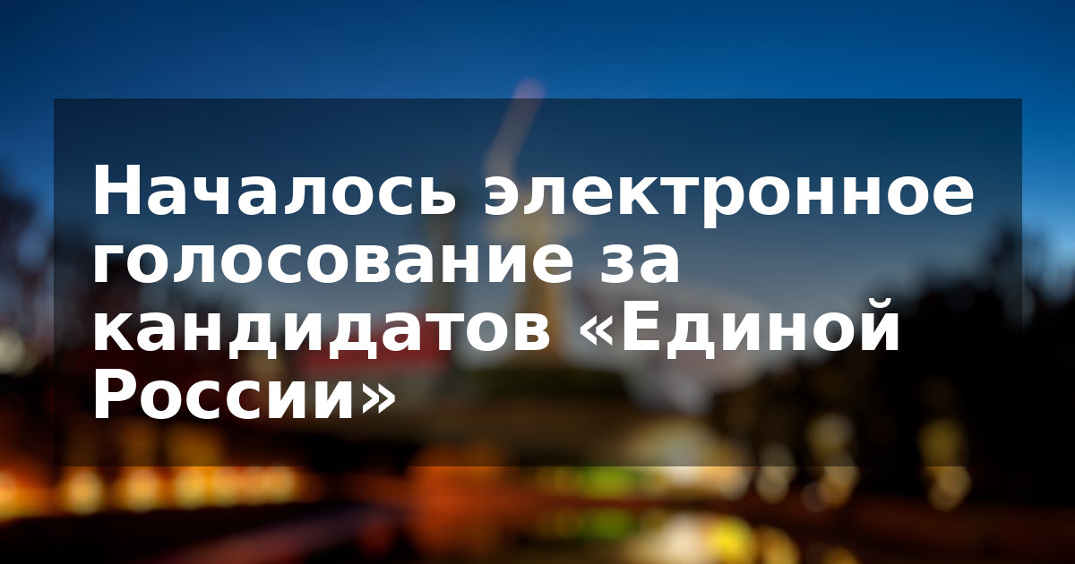 Началось электронное голосование за кандидатов «Единой России»