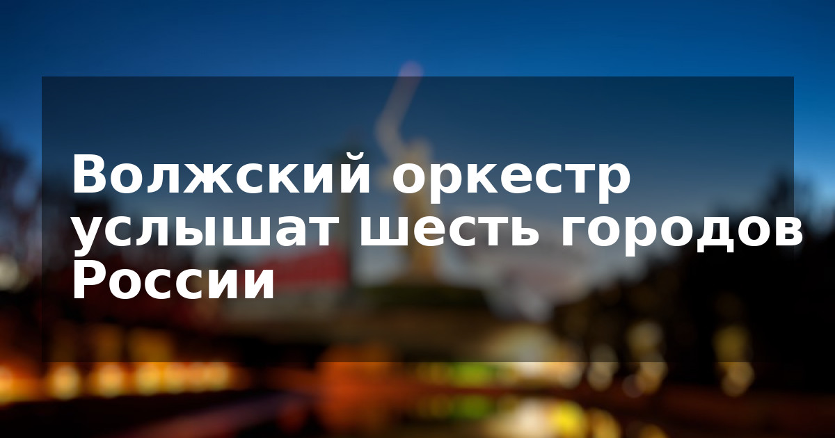 Волжский оркестр услышат шесть городов России