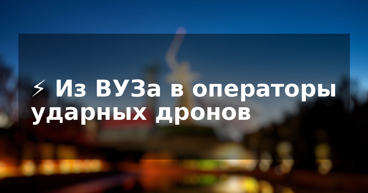 ⚡️ Из ВУЗа в операторы ударных дронов