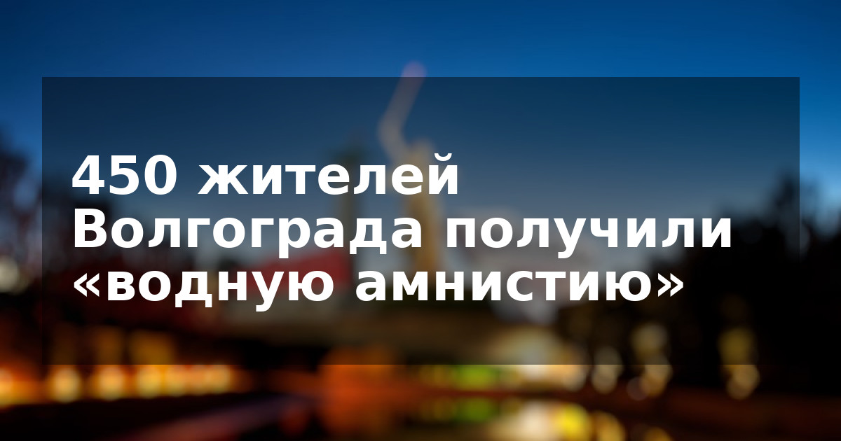 450 жителей Волгограда получили «водную амнистию»